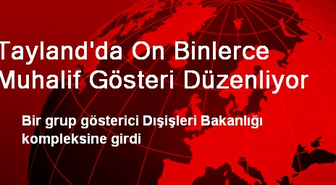 Tayland'da On Binlerce Muhalif Gösteri Düzenliyor