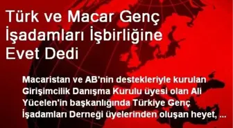 Türk ve Macar Genç İşadamları İşbirliğine Evet Dedi