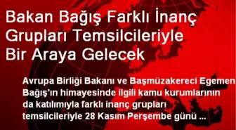 Bakan Bağış Farklı İnanç Grupları Temsilcileriyle Bir Araya Gelecek