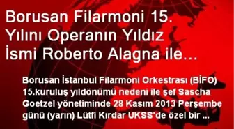 Borusan Filarmoni 15. Yılını Operanın Yıldız İsmi Roberto Alagna ile Kutluyor