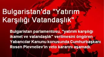 Bulgaristan'da 'Yatırım Karşılığı Vatandaşlık' Kararı Cumhurbaşkanı'na Takıldı