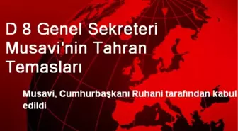 D 8 Genel Sekreteri Musavi'nin Tahran Temasları