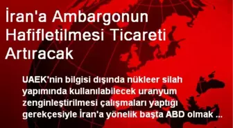 İran'a Ambargonun Hafifletilmesi Ticareti Artıracak