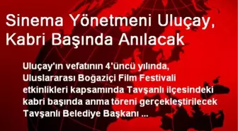 Sinema Yönetmeni Uluçay, Kabri Başında Anılacak