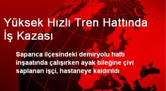 Yüksek Hızlı Tren Hattında İş Kazası