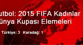 Futbol: 2015 FIFA Kadınlar Dünya Kupası Elemeleri