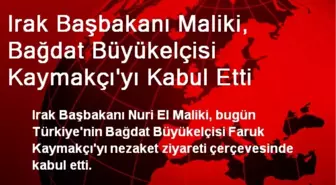 Irak Başbakanı Maliki, Bağdat Büyükelçisi Kaymakçı'yı Kabul Etti