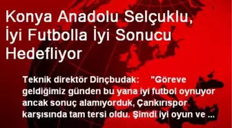 Konya Anadolu Selçuklu, İyi Futbolla İyi Sonucu Hedefliyor