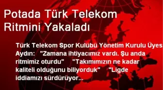 Potada Türk Telekom, Ritmini Yakaladı