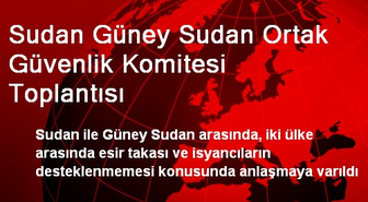 Sudan Güney Sudan Ortak Güvenlik Komitesi Toplantısı