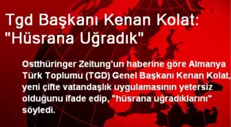 Tgd Başkanı Kenan Kolat: 'Hüsrana Uğradık'