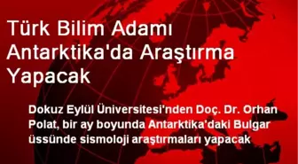 Türk Bilim Adamı Antarktika'da Araştırma Yapacak