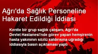 Ağrı'da Sağlık Personeline Hakaret Edildiği İddiası