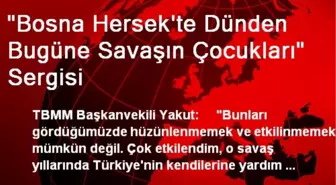 'Bosna Hersek'te Dünden Bugüne Savaşın Çocukları' Sergisi