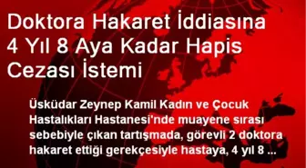 Doktora Hakaret İddiasına 4 Yıl 8 Aya Kadar Hapis Cezası İstemi