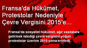Fransa'da Hükümet, Protestolar Nedeniyle Çevre Vergisini 2015'e Erteledi