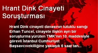 Dink Cinayeti Tutuklusu Tuncel, 6 Saat Boyunca İfade Verdi