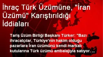 İhraç Türk Üzümüne, 'İran Üzümü' Karıştırıldığı İddiaları