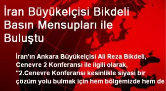 İran Büyükelçisi Bikdeli Basın Mensupları ile Buluştu