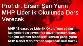 Prof.dr. Ersan Şen Yarın MHP Liderlik Okulunda Ders Verecek