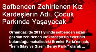 Şofbenden Zehirlenen Kız Kardeşlerin Adı, Çocuk Parkında Yaşayacak