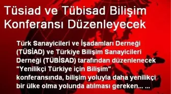 Tüsiad ve Tübisad Bilişim Konferansı Düzenleyecek