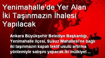 Yenimahalle'de Yer Alan İki Taşınmazın İhalesi Yapılacak