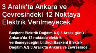 3 Aralık'ta Ankara ve Çevresindeki 12 Noktaya Elektrik Verilmeyecek