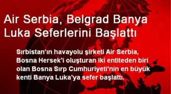 Air Serbia, Belgrad Banya Luka Seferlerini Başlattı