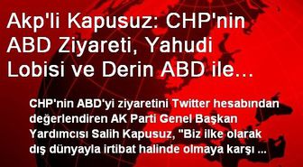 Akp'li Kapusuz: CHP'nin ABD Ziyareti, Yahudi Lobisi ve Derin ABD ile İşbirliği Ziyaretlerindendir