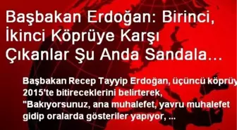 Başbakan Erdoğan: Birinci, İkinci Köprüye Karşı Çıkanlar Şu Anda Sandala Biniyor Mu?