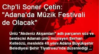 Chp'li Soner Çetin: 'Adana'da Müzik Festivali de Olacak'