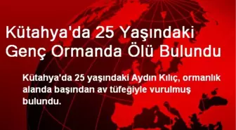 Kütahya'da 25 Yaşındaki Genç Ormanda Ölü Bulundu