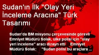 Sudan'ın İlk 'Olay Yeri İnceleme Aracına' Türk Tasarımı