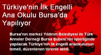 Türkiye'nin İlk Engelli Ana Okulu Bursa'da Yapılıyor