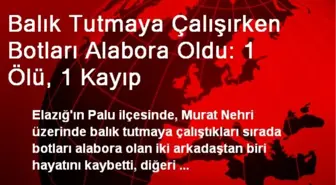 Balık Tutmaya Çalışırken Botları Alabora Oldu: 1 Ölü, 1 Kayıp