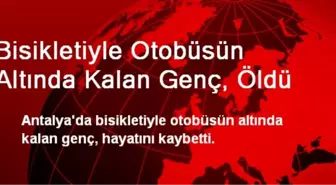 Antalya'da Otobüsün Altında Kalan Genç Öldü