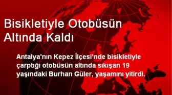 Antalya'da Bisikletiyle Otobüsün Altında Kalan Genç Öldü