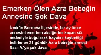 Emerken Ölen Azra Bebeğin Annesine Şok Dava