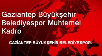 Gaziantep Büyükşehir Belediyespor Muhtemel Kadro
