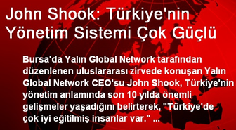 John Shook: Türkiye'nin Yönetim Sistemi Çok Güçlü