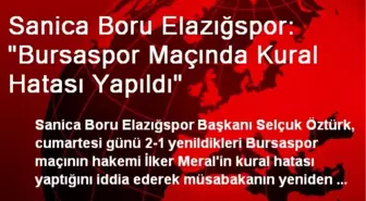 Sanica Boru Elazığspor: 'Bursaspor Maçında Kural Hatası Yapıldı'