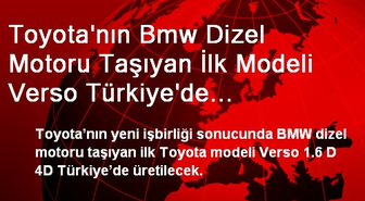 Toyota'nın Bmw Dizel Motoru Taşıyan İlk Modeli Verso Türkiye'de Üretilecek