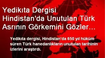 Yedikıta Dergisi Hindistan'da Unutulan Türk Asrının Görkemini Gözler Önüne Serdi