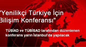 Yenilikçi Türkiye İçin Bilişim Konferansı Yapılacak