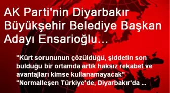 AK Parti'nin Diyarbakır Büyükşehir Belediye Başkan Adayı Ensarioğlu Açıklaması