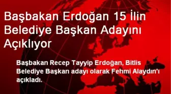 Başbakan Erdoğan 15 İlin Belediye Başkan Adayını Açıklıyor