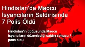 Hindistan'da Maocu İsyancıların Saldırısında 7 Polis Öldü