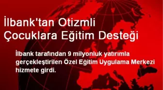 İlbank'tan Otizmli Çocuklara Eğitim Desteği