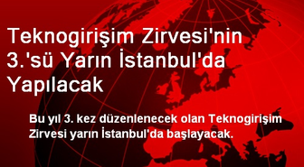 Teknogirişim Zirvesi'nin 3.'sü Yarın İstanbul'da Yapılacak